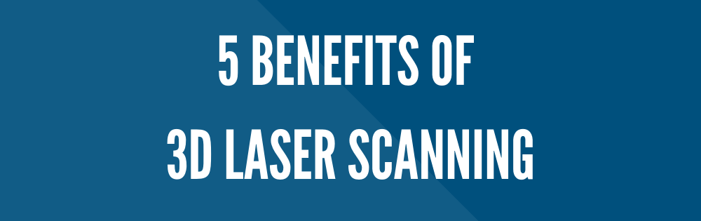 5 Benefits of 3D Laser Scanning